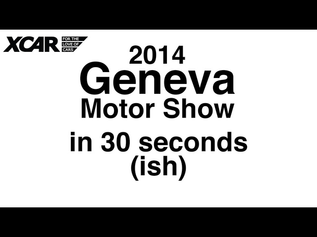 The 2014 Geneva Motor Show in 30 Seconds (ish) - XCAR